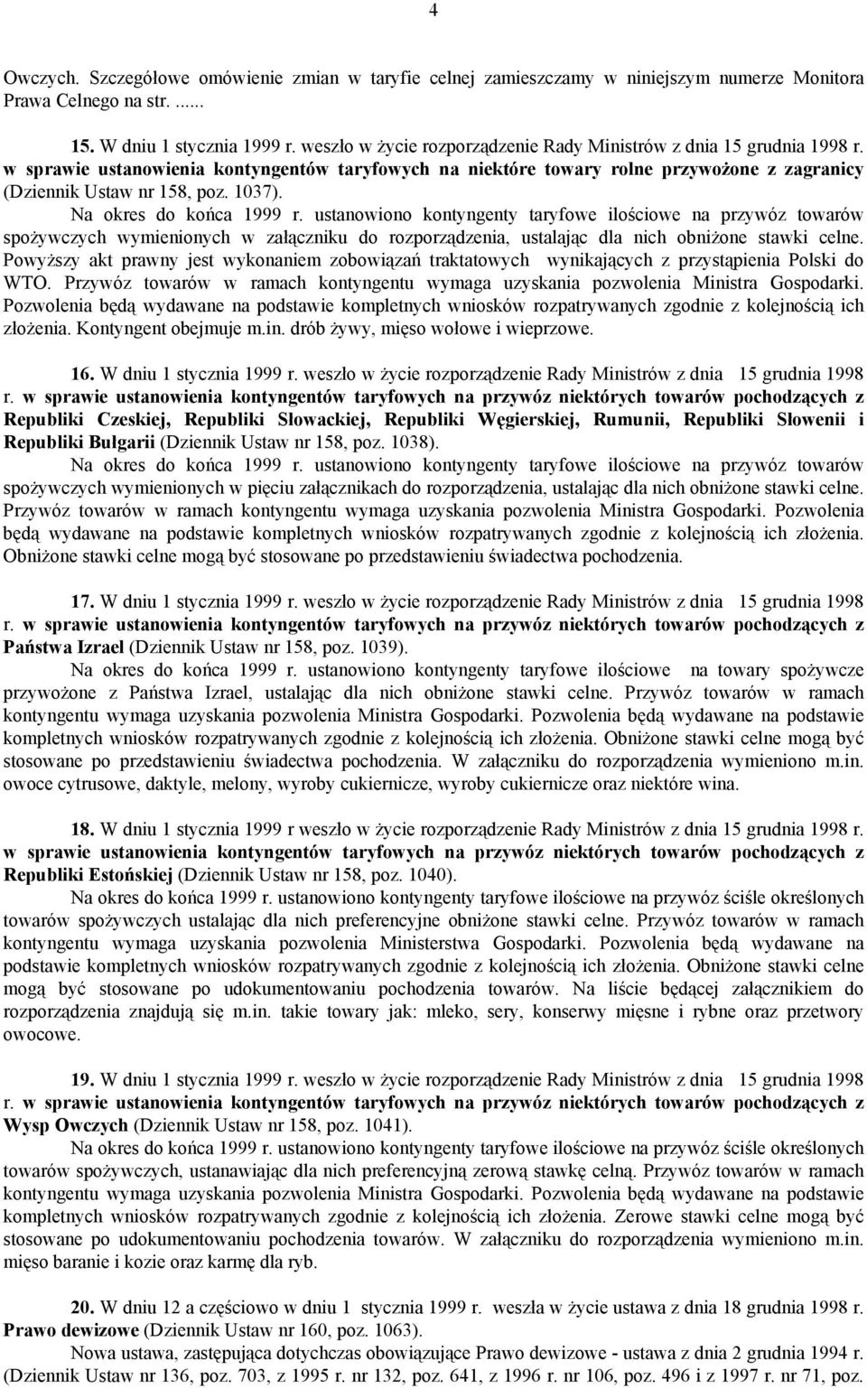 1037). Na okres do końca 1999 r. ustanowiono kontyngenty taryfowe ilościowe na przywóz towarów spożywczych wymienionych w załączniku do rozporządzenia, ustalając dla nich obniżone stawki celne.