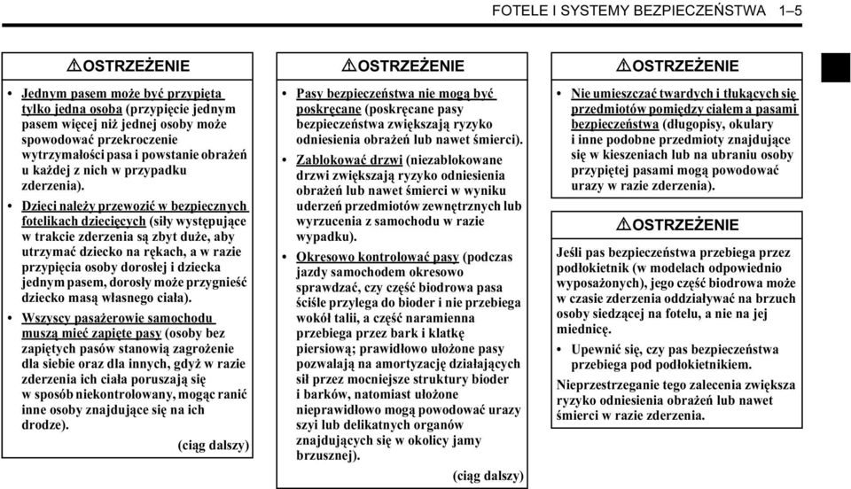 Dzieci należy przewozić w bezpiecznych fotelikach dziecięcych (siły występujące w trakcie zderzenia są zbyt duże, aby utrzymać dziecko na rękach, a w razie przypięcia osoby dorosłej i dziecka jednym