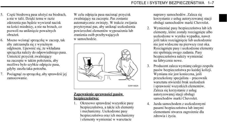 Mocno wcisnąć sprzączkę w zaczep, tak aby zatrzasnęła się z wyraźnym odgłosem. Upewnić się, że wkładana sprzączka należy do odpowiedniego pasa.