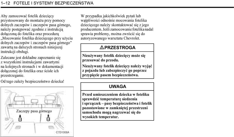 Zalecane jest dokładne zapoznanie się z wszystkimi instrukcjami zawartymi na kolejnych stronach i w dokumentacji dołączonej do fotelika oraz ścisłe ich przestrzeganie.