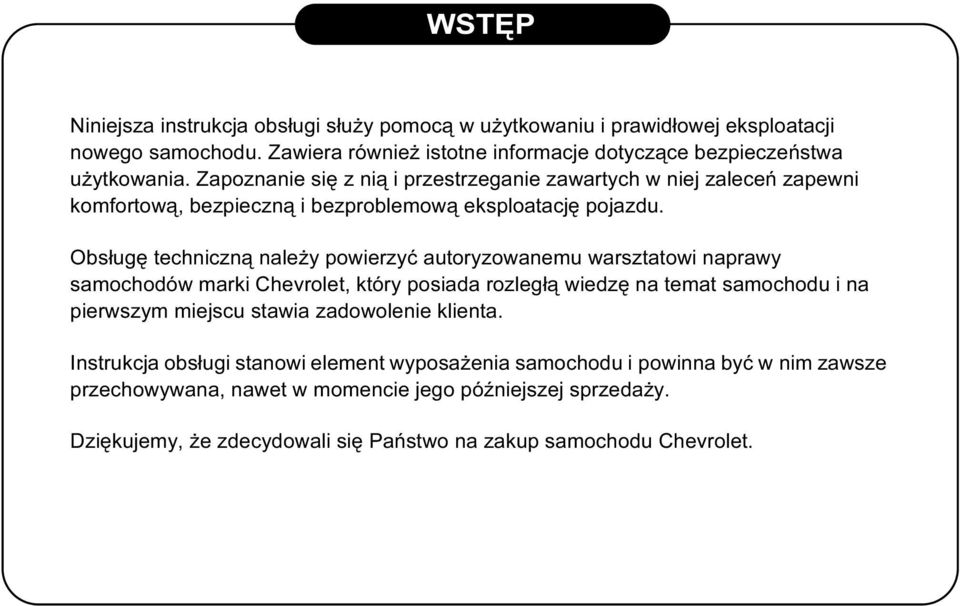 Obsługę techniczną należy powierzyć autoryzowanemu warsztatowi naprawy samochodów marki Chevrolet, który posiada rozległą wiedzę na temat samochodu i na pierwszym miejscu stawia