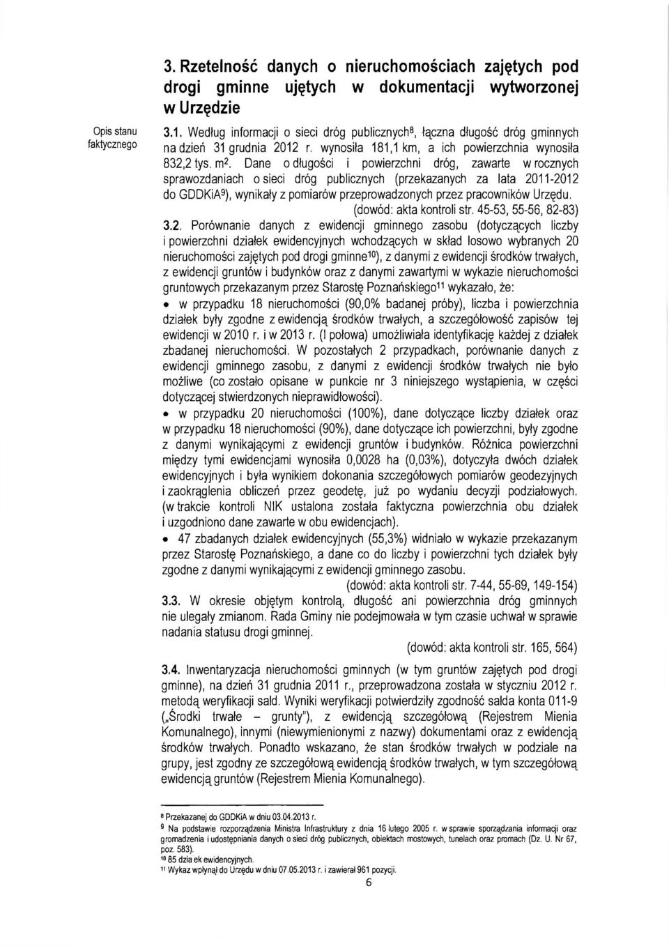 Dane o długości i powierzchni dróg, zawarte w rocznych sprawozdaniach o sieci dróg publicznych (przekazanych za lata 2011-2012 do GDDKiA 9 ), wynikały z pomiarów przeprowadzonych przez pracowników