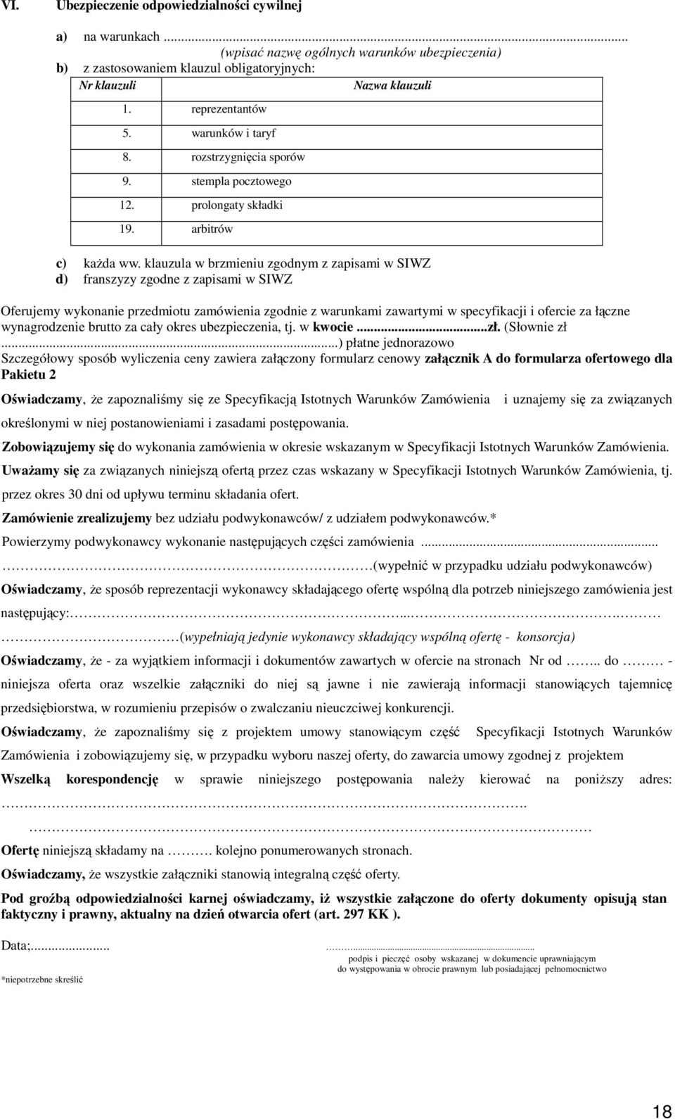 klauzula w brzmieniu zgodnym z zapisami w SIWZ d) franszyzy zgodne z zapisami w SIWZ Oferujemy wykonanie przedmiotu zamówienia zgodnie z warunkami zawartymi w specyfikacji i ofercie za łączne