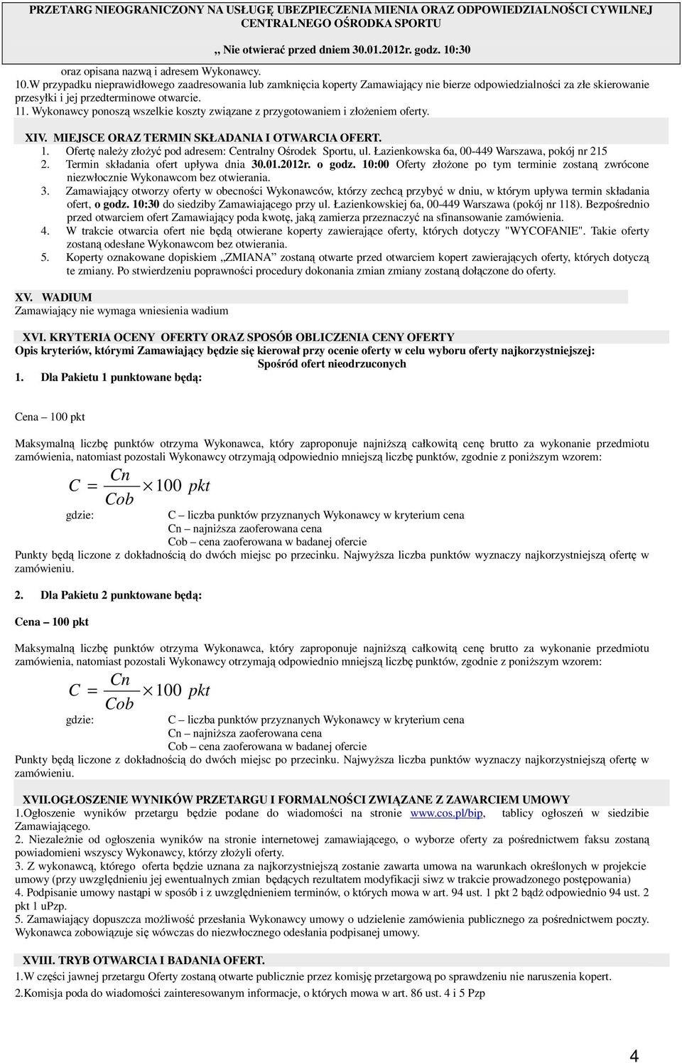 W przypadku nieprawidłowego zaadresowania lub zamknięcia koperty Zamawiający nie bierze odpowiedzialności za złe skierowanie przesyłki i jej przedterminowe otwarcie. 11.