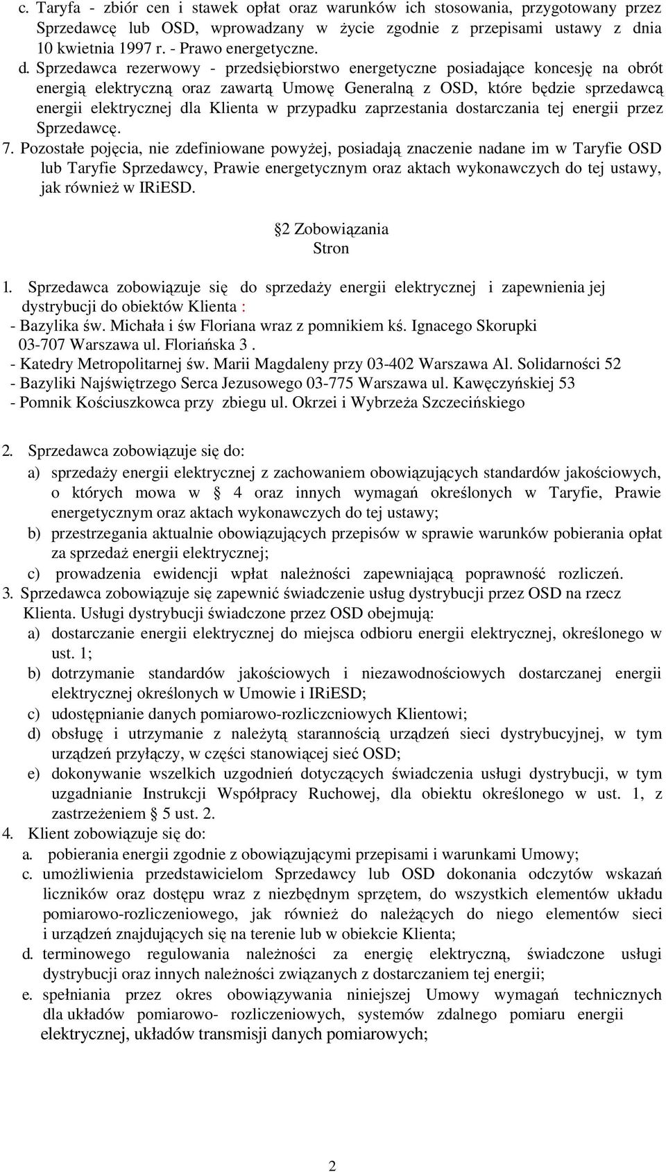 Sprzedawca rezerwowy - przedsiębiorstwo energetyczne posiadające koncesję na obrót energią elektryczną oraz zawartą Umowę Generalną z OSD, które będzie sprzedawcą energii elektrycznej dla Klienta w