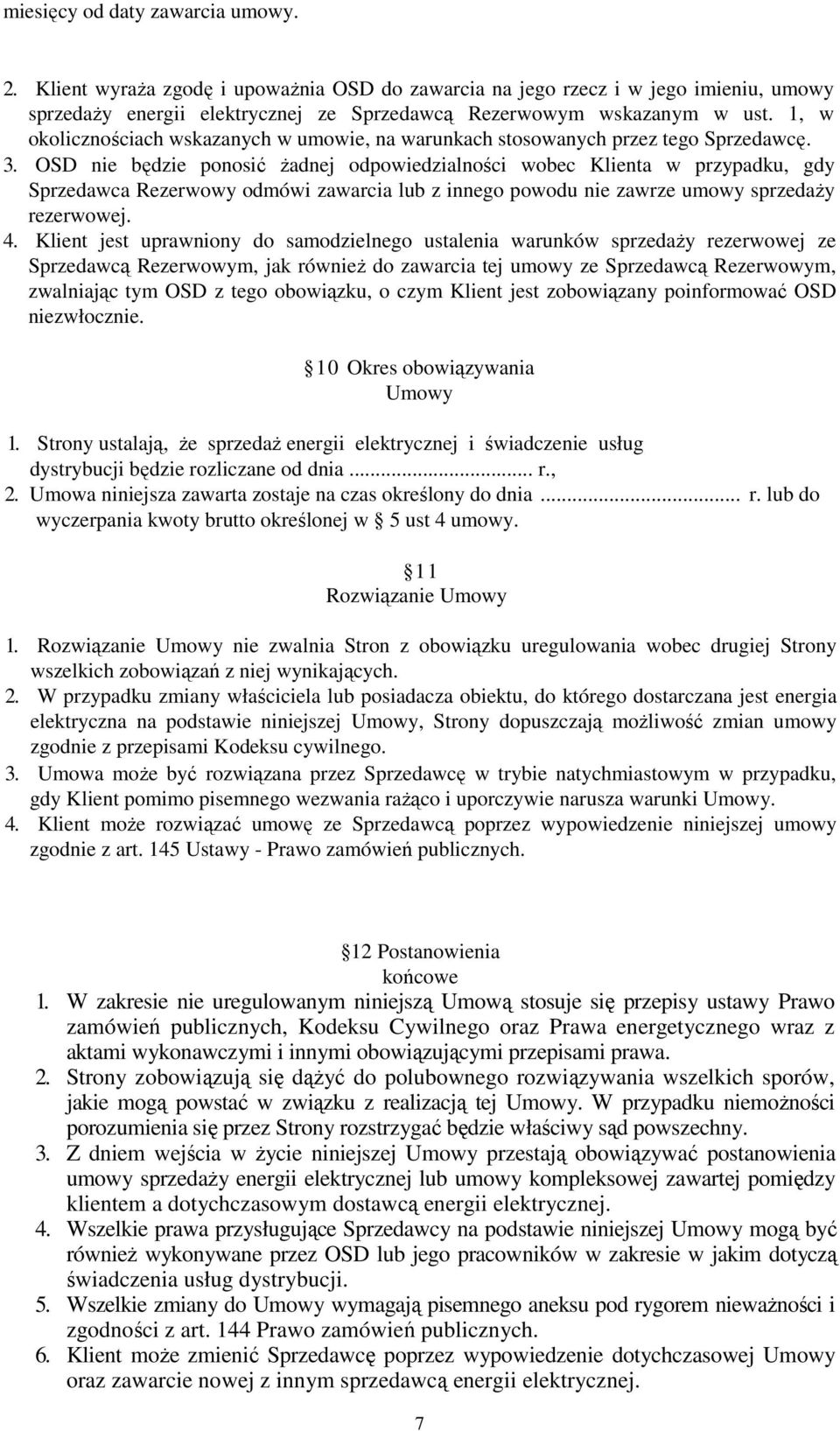 OSD nie będzie ponosić Ŝadnej odpowiedzialności wobec Klienta w przypadku, gdy Sprzedawca Rezerwowy odmówi zawarcia lub z innego powodu nie zawrze umowy sprzedaŝy rezerwowej. 4.