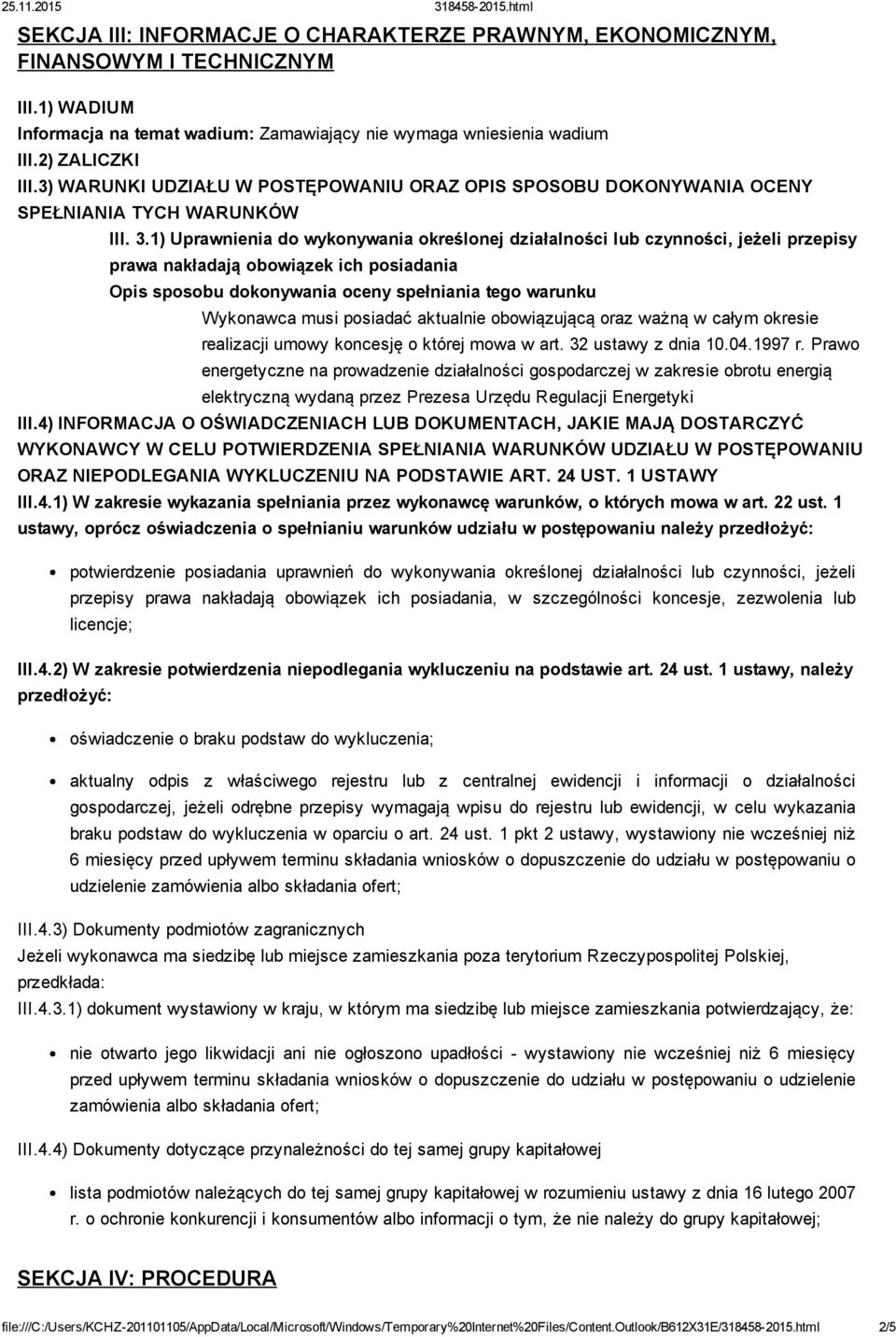 1) Uprawnienia do wykonywania określonej działalności lub czynności, jeżeli przepisy prawa nakładają obowiązek ich posiadania Opis sposobu dokonywania oceny spełniania tego warunku Wykonawca musi