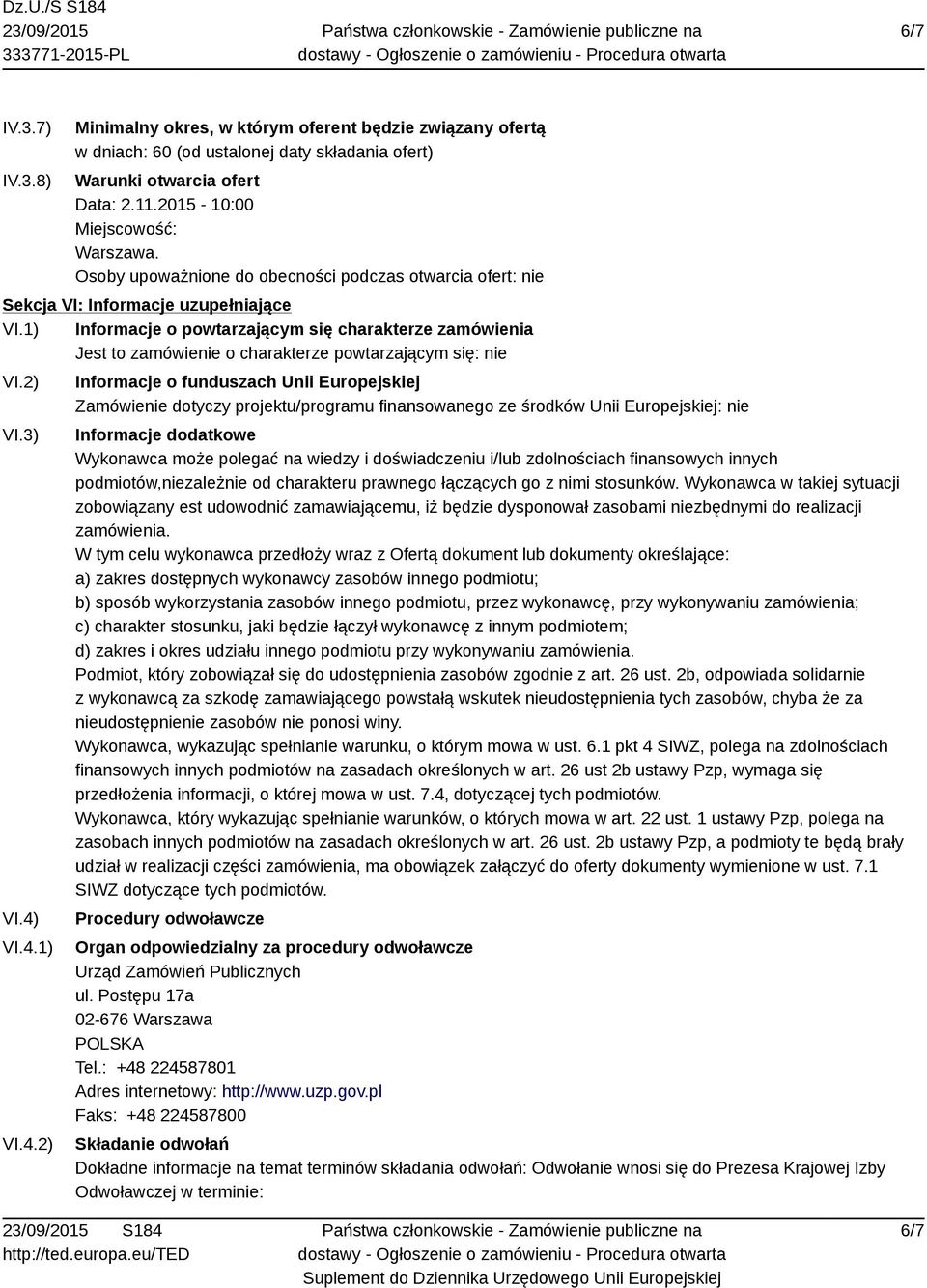 1) Informacje o powtarzającym się charakterze zamówienia Jest to zamówienie o charakterze powtarzającym się: nie VI.2) VI.3) VI.4)