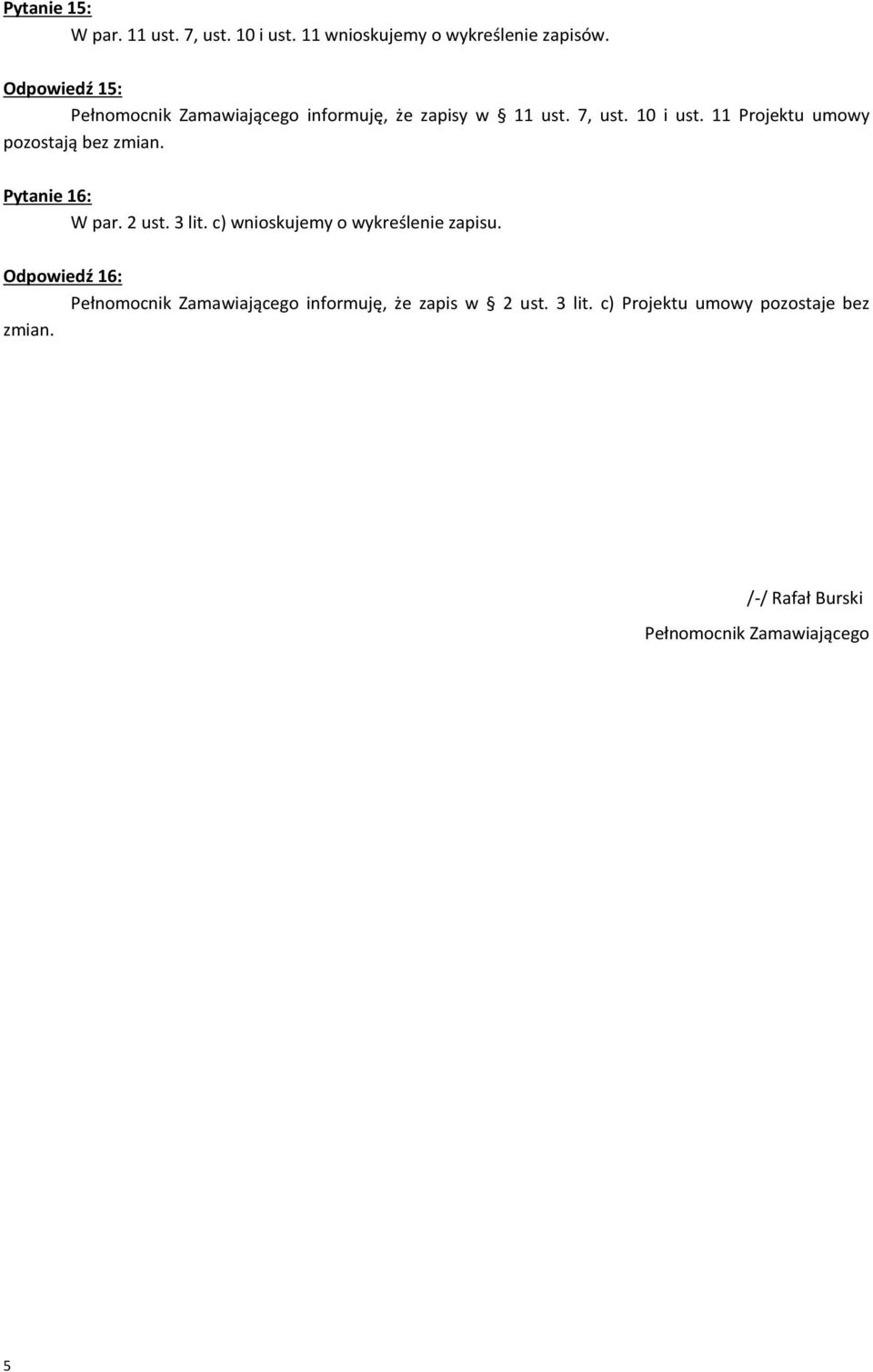 11 Projektu umowy pozostają bez zmian. Pytanie 16: W par. 2 ust. 3 lit. c) wnioskujemy o wykreślenie zapisu.