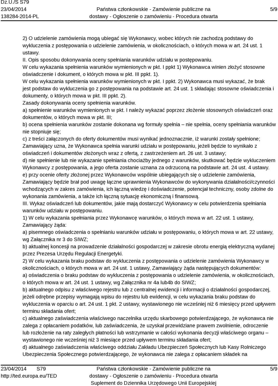 I ppkt 1) Wykonawca winien złożyć stosowne oświadczenie i dokument, o których mowa w pkt. III ppkt. 1). W celu wykazania spełnienia warunków wymienionych w pkt. I ppkt.