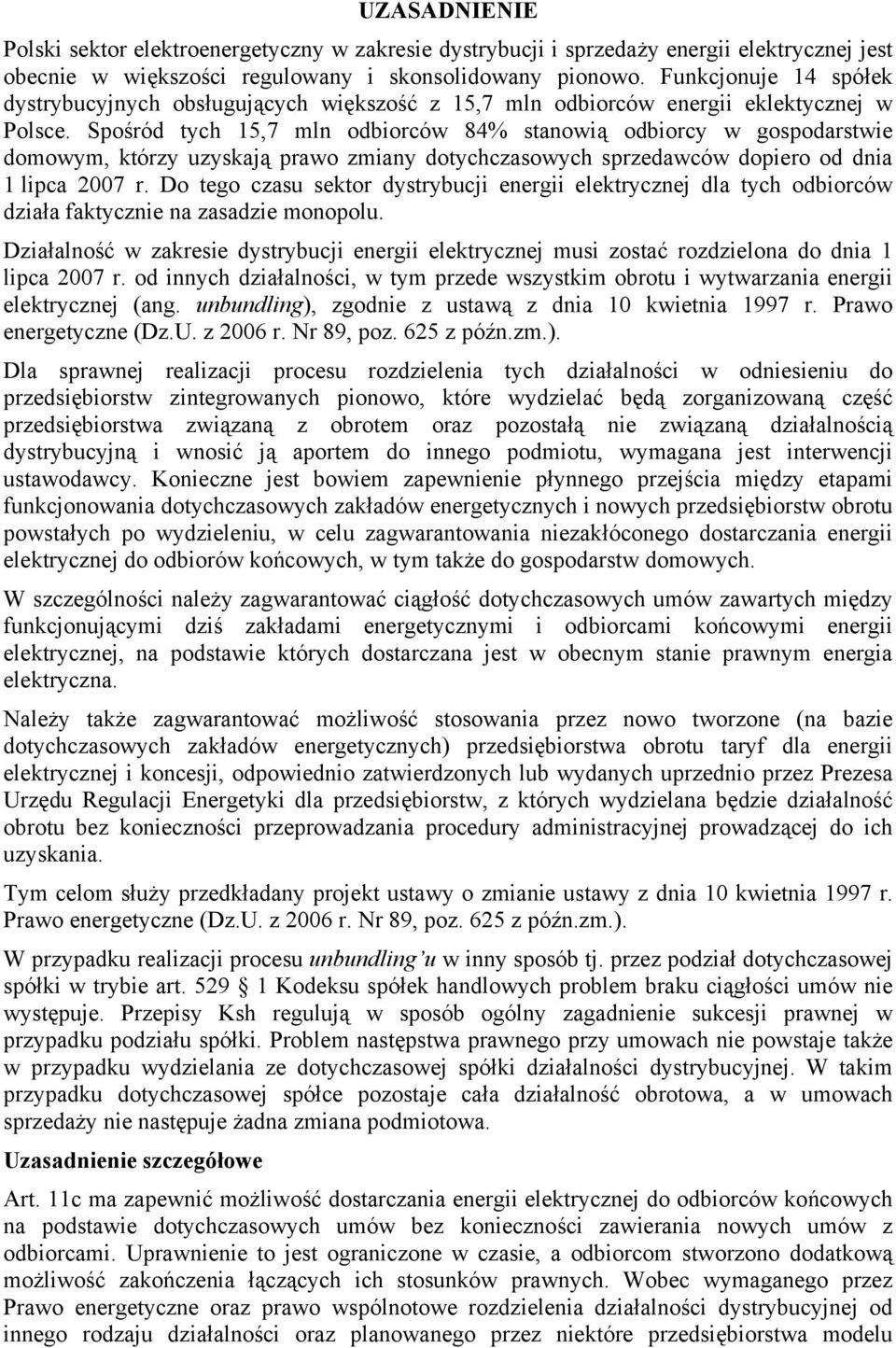 Spośród tych 15,7 mln odbiorców 84% stanowią odbiorcy w gospodarstwie domowym, którzy uzyskają prawo zmiany dotychczasowych sprzedawców dopiero od dnia 1 lipca 2007 r.