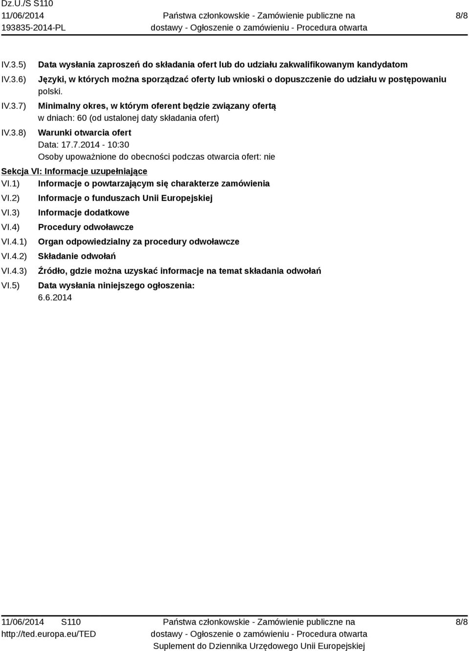 7.2014-10:30 Osoby upoważnione do obecności podczas otwarcia ofert: nie Sekcja VI: Informacje uzupełniające VI.1) Informacje o powtarzającym się charakterze zamówienia VI.2) VI.3) VI.