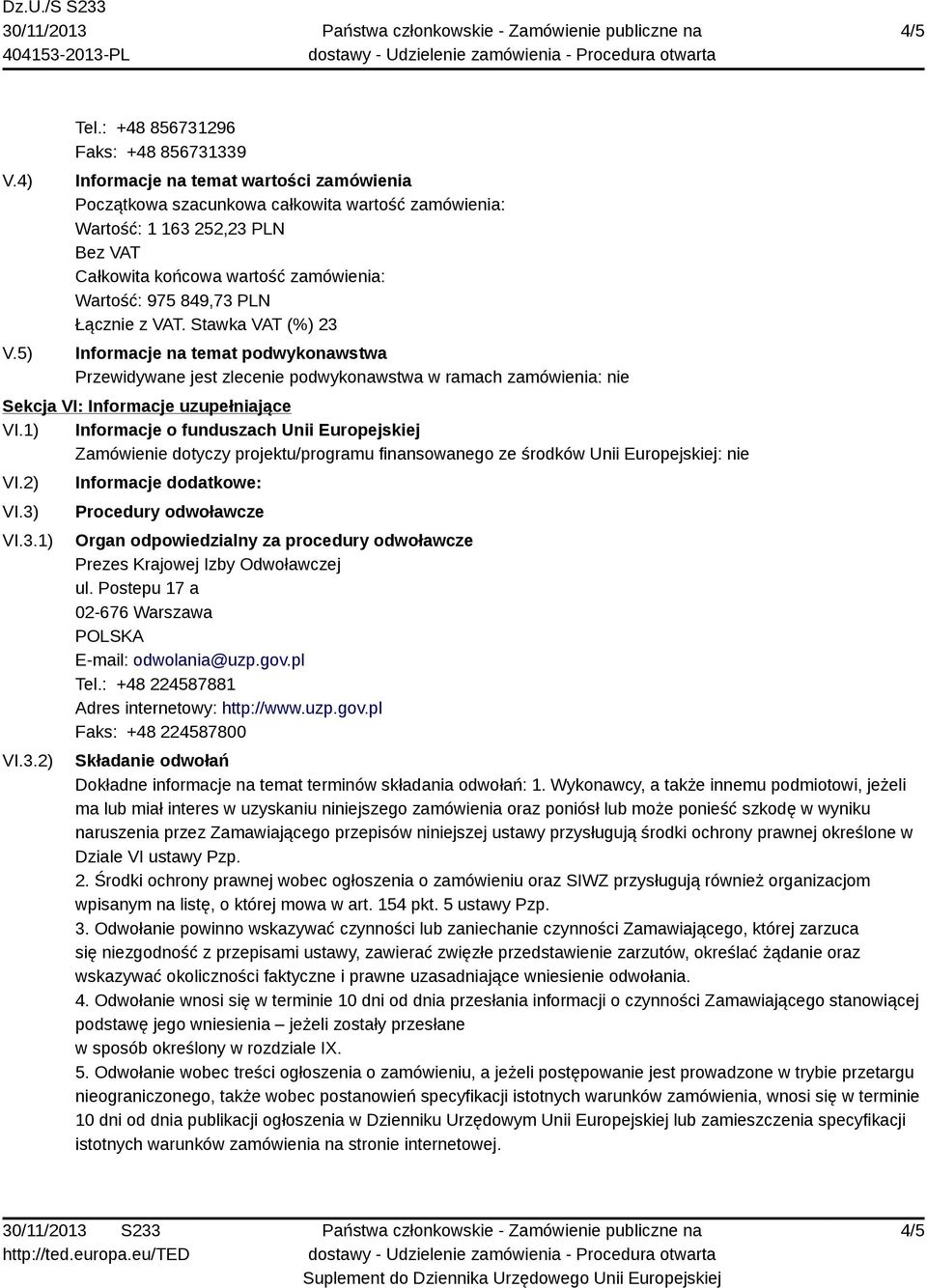 Wartość: 975 849,73 PLN Łącznie z VAT. Stawka VAT (%) 23 Informacje na temat podwykonawstwa Przewidywane jest zlecenie podwykonawstwa w ramach zamówienia: nie Sekcja VI: Informacje uzupełniające VI.