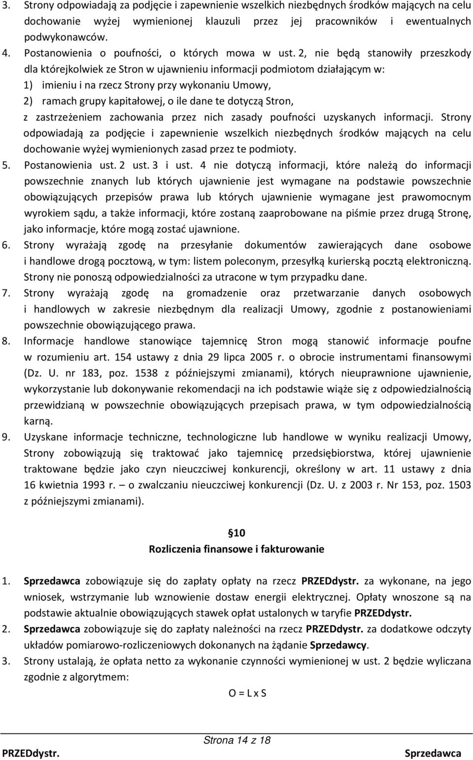 2, nie będą stanowiły przeszkody dla którejkolwiek ze Stron w ujawnieniu informacji podmiotom działającym w: 1) imieniu i na rzecz Strony przy wykonaniu Umowy, 2) ramach grupy kapitałowej, o ile dane