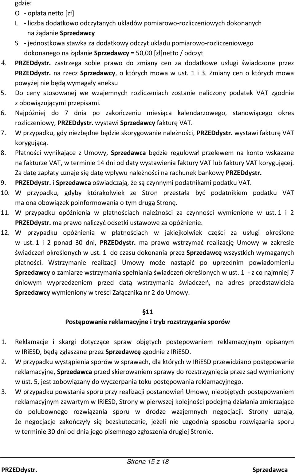 zastrzega sobie prawo do zmiany cen za dodatkowe usługi świadczone przez na rzecz Sprzedawcy, o których mowa w ust. 1 i 3. Zmiany cen o których mowa powyżej nie będą wymagały aneksu 5.