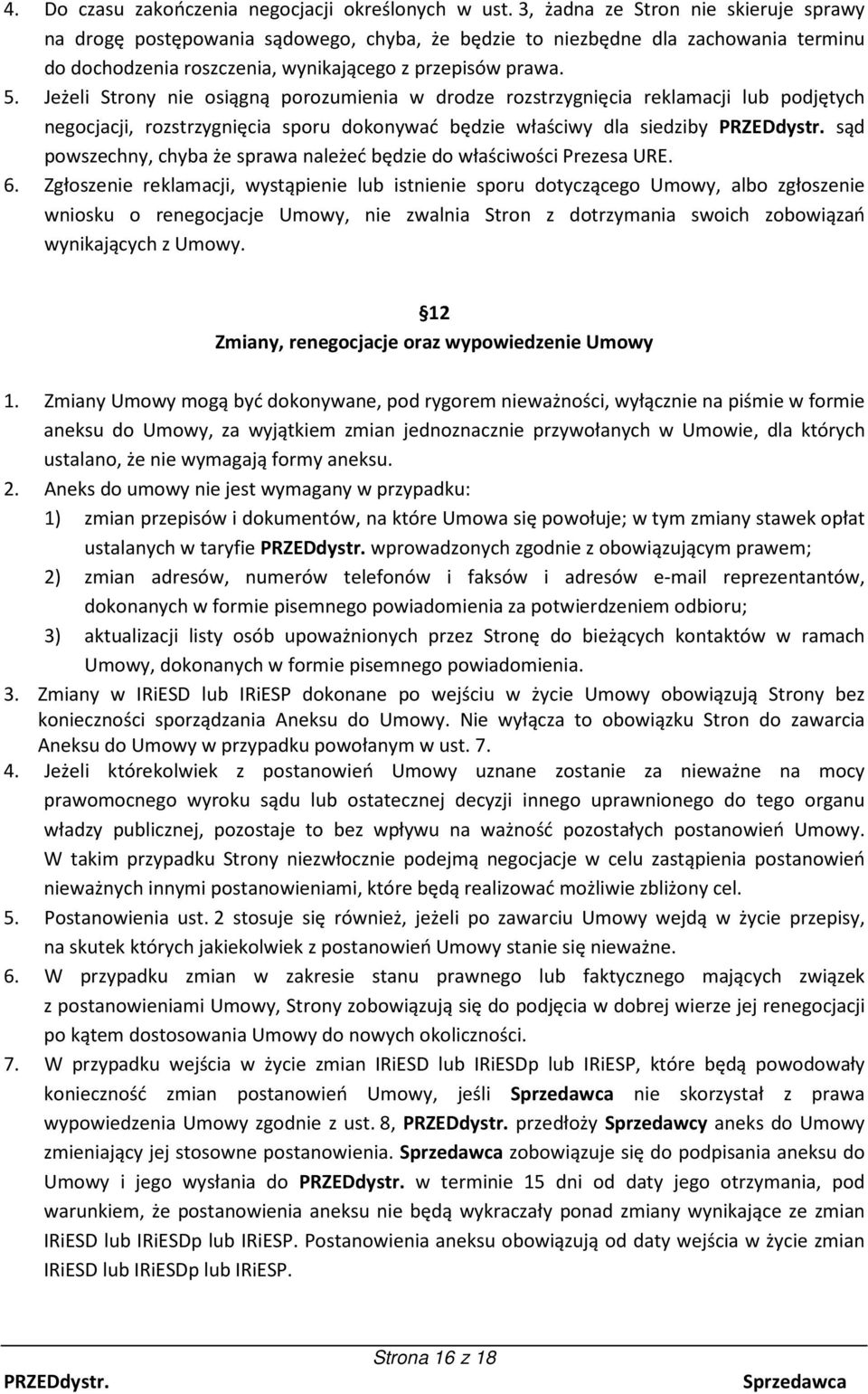 Jeżeli Strony nie osiągną porozumienia w drodze rozstrzygnięcia reklamacji lub podjętych negocjacji, rozstrzygnięcia sporu dokonywać będzie właściwy dla siedziby sąd powszechny, chyba że sprawa