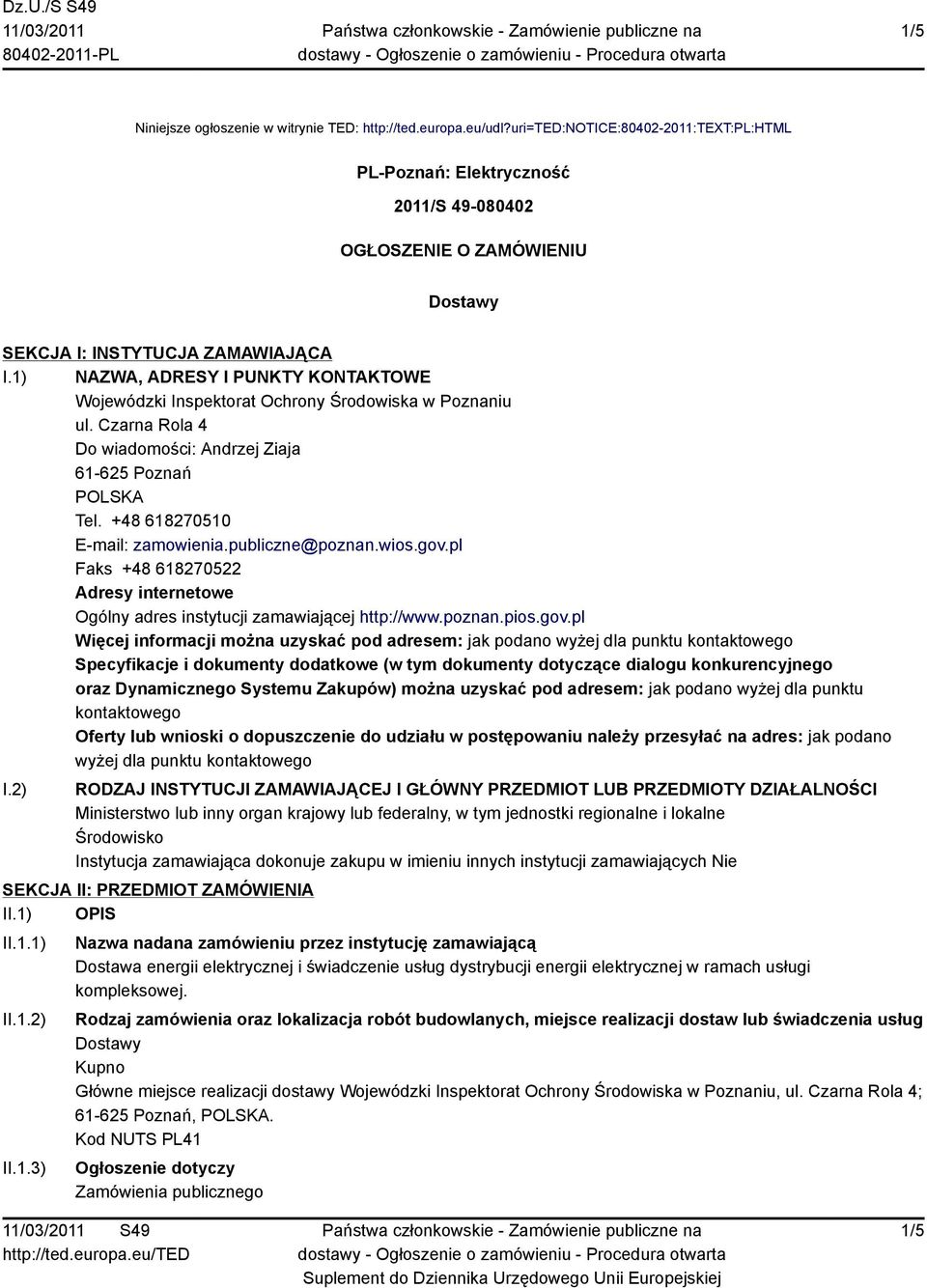 1) NAZWA, ADRESY I PUNKTY KONTAKTOWE Wojewódzki Inspektorat Ochrony Środowiska w Poznaniu ul. Czarna Rola 4 Do wiadomości: Andrzej Ziaja 61-625 Poznań Tel. +48 618270510 E-mail: zamowienia.