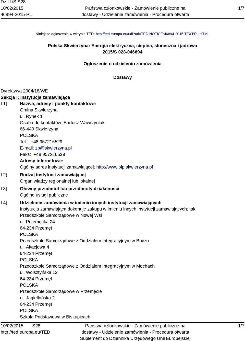 Instytucja zamawiająca I.1) Nazwa, adresy i punkty kontaktowe Gmina Skwierzyna ul. Rynek 1 Osoba do kontaktów: Bartosz Wawrzyniak Tel.: +48 957216529 E-mail: zp@skwierzyna.