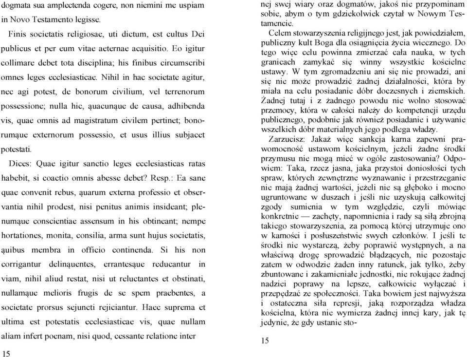 Nihil in hac societate agitur, nec agi potest, de bonorum civilium, vel terrenorum possessione; nulla hic, ąuacunąue de causa, adhibenda vis, quae omnis ad magistratum civilem pertinet; bonorumąue