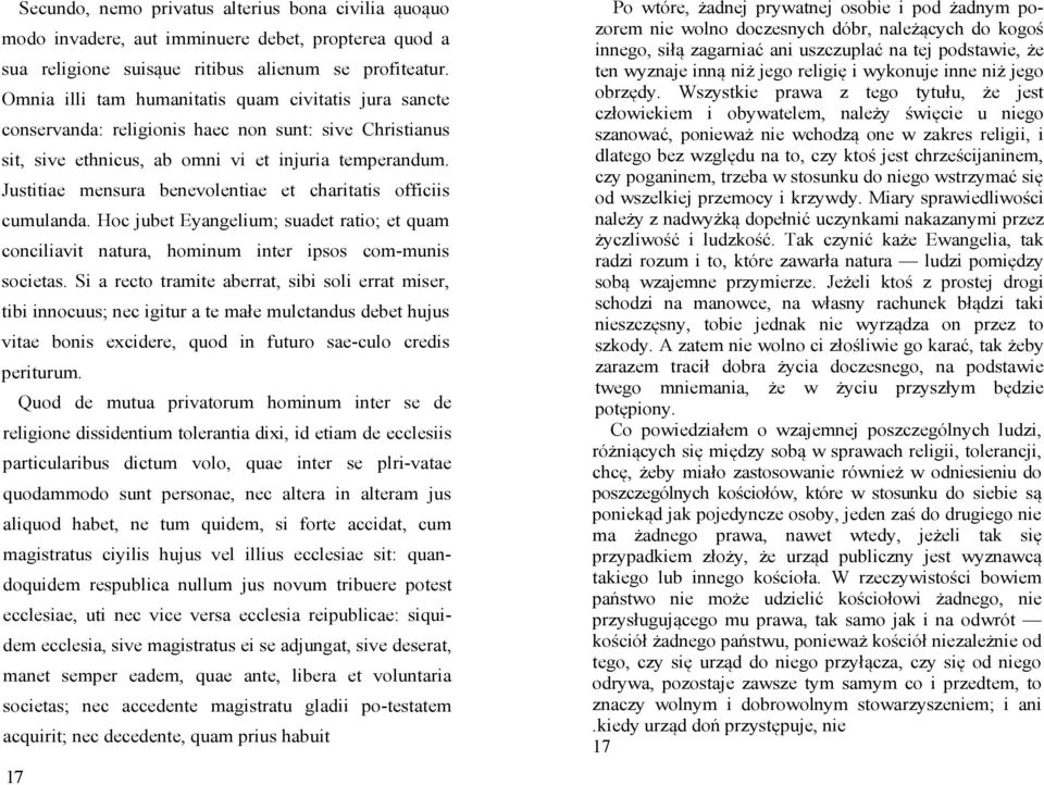 Justitiae mensura benevolentiae et charitatis officiis cumulanda. Hoc jubet Eyangelium; suadet ratio; et quam conciliavit natura, hominum inter ipsos com-munis societas.