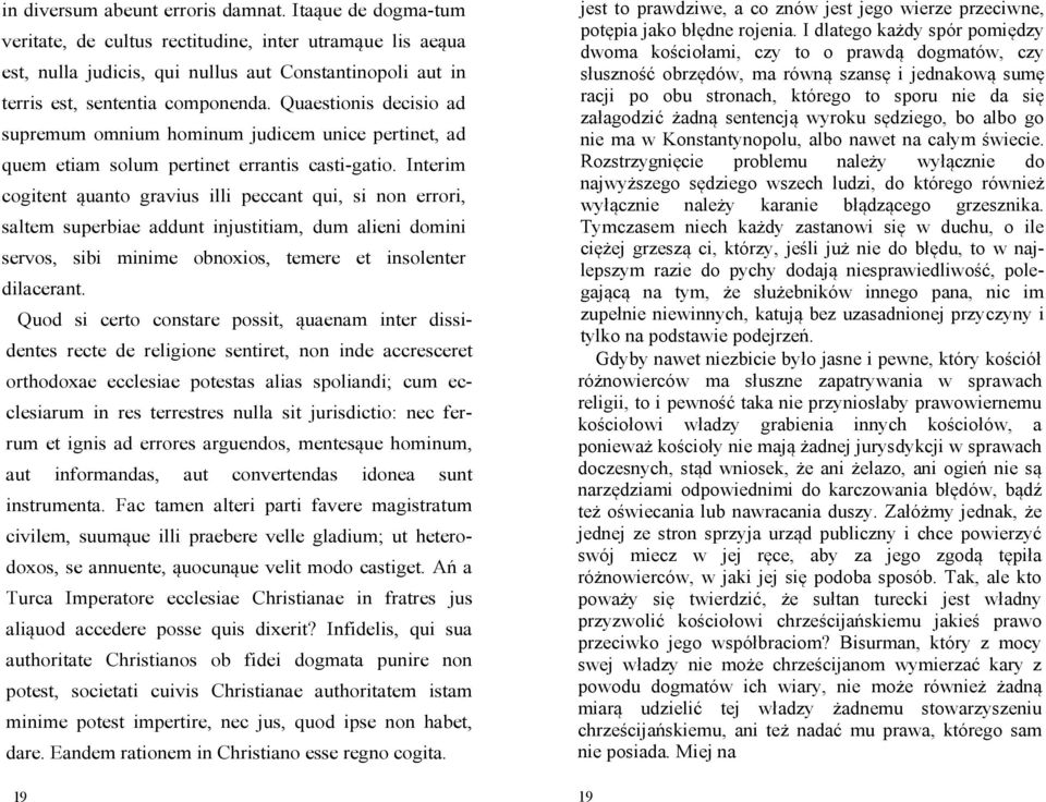 Quaestionis decisio ad supremum omnium hominum judicem unice pertinet, ad quem etiam solum pertinet errantis casti-gatio.