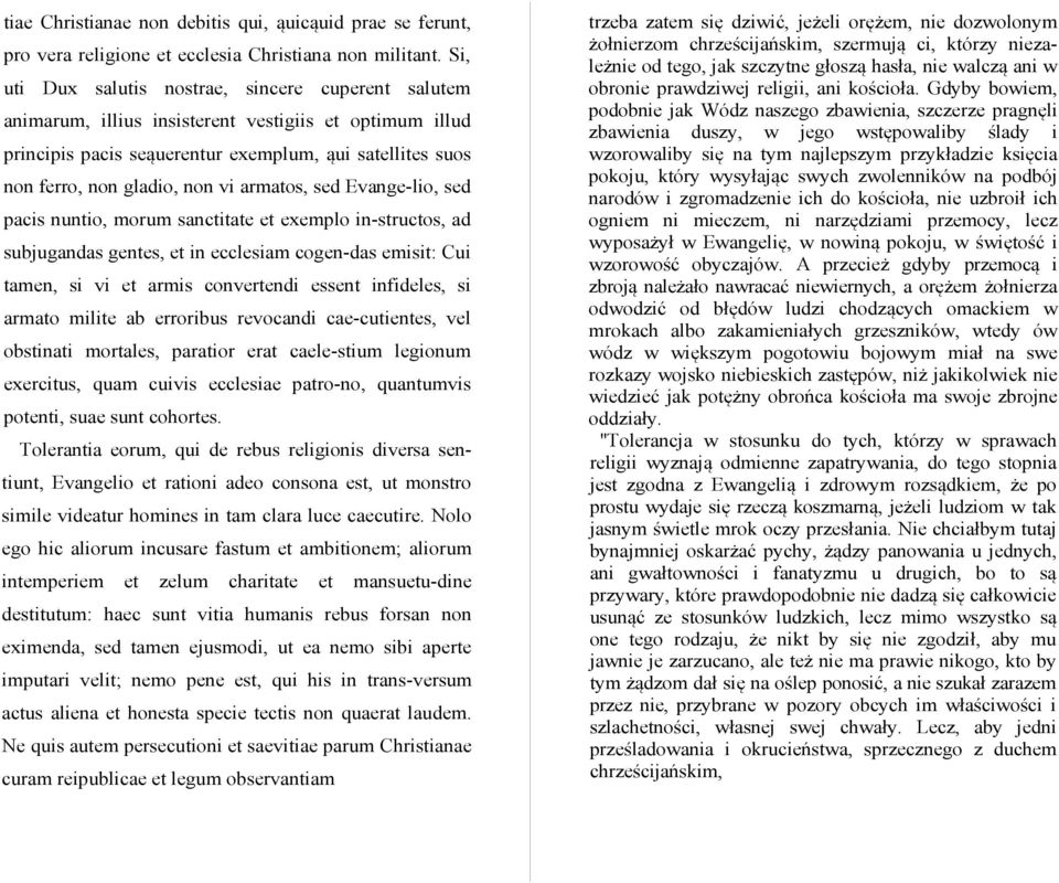 armatos, sed Evange-lio, sed pacis nuntio, morum sanctitate et exemplo in-structos, ad subjugandas gentes, et in ecclesiam cogen-das emisit: Cui tamen, si vi et armis convertendi essent infideles, si