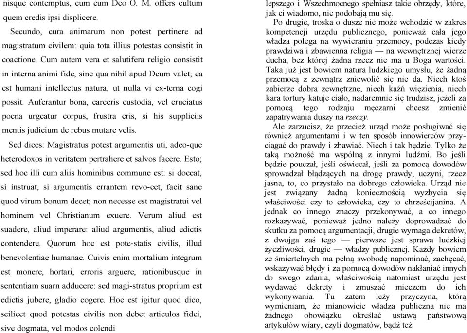 Auferantur bona, carceris custodia, vel cruciatus poena urgeatur corpus, frustra eris, si his suppliciis mentis judicium de rebus mutare velis.