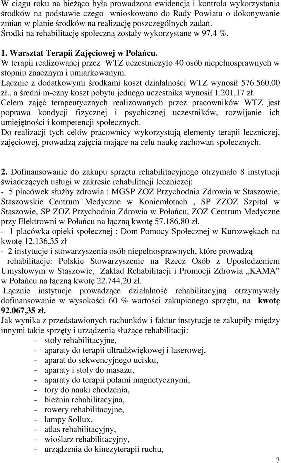 W terapii realizowanej przez WTZ uczestniczyło 40 osób niepełnosprawnych w stopniu znacznym i umiarkowanym. Łącznie z dodatkowymi środkami koszt działalności WTZ wynosił 576.560,00 zł.