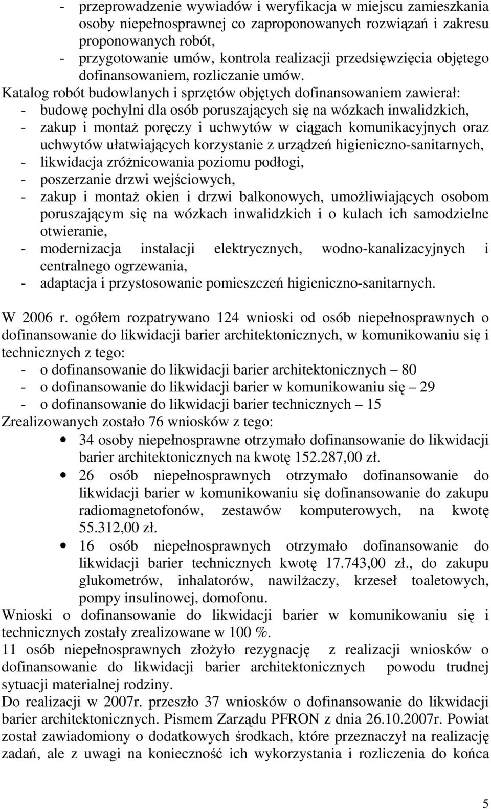 Katalog robót budowlanych i sprzętów objętych dofinansowaniem zawierał: - budowę pochylni dla osób poruszających się na wózkach inwalidzkich, - zakup i montaŝ poręczy i uchwytów w ciągach