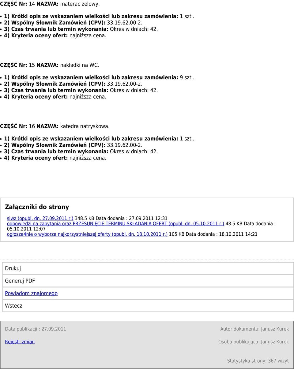 . Załączniki do strony siwz (opubl. dn. 27.09.2011 r.) 348.5 KB Data dodania : 27.09.2011 12:31 odpowiedzi na zapytania oraz PRZESUNIĘCIE TERMINU SKŁADANIA OFERT (opubl. dn. 05.10.2011 r.) 48.