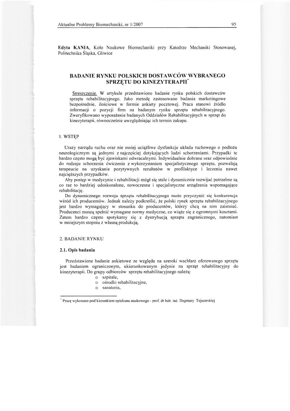 Jako metodę zastosowano badania marketingowe bezpośrednie, ilościowe w formie ankiety pocztowej. Praca stanowi źródło informacji o pozycji firm na badanym rynku sprzętu rehabilitacyjnego.