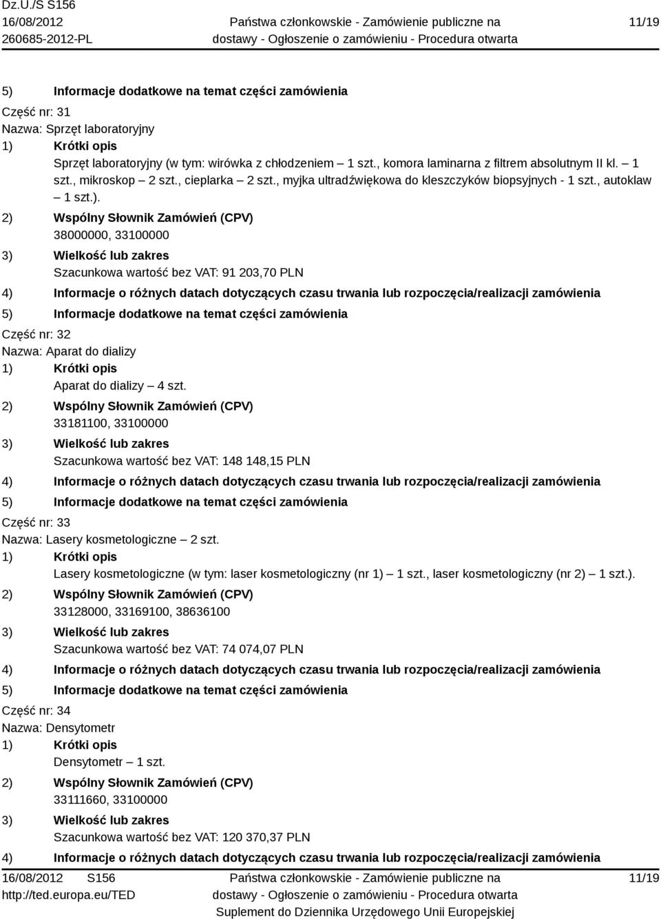 38000000, 33100000 Szacunkowa wartość bez VAT: 91 203,70 PLN Część nr: 32 Nazwa: Aparat do dializy Aparat do dializy 4 szt.