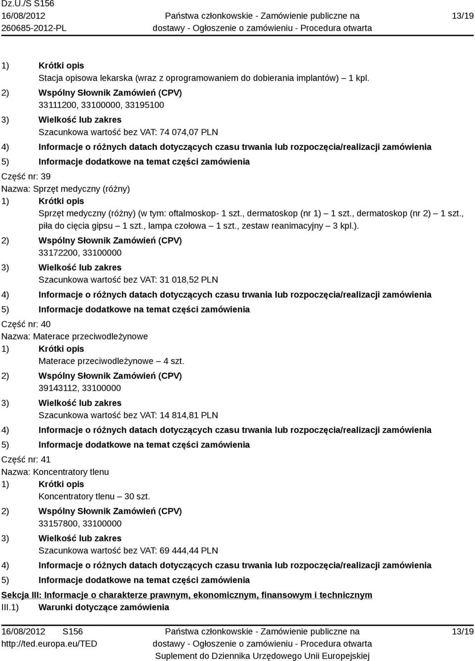 , dermatoskop (nr 2) 1 szt., piła do cięcia gipsu 1 szt., lampa czołowa 1 szt., zestaw reanimacyjny 3 kpl.). 33172200, 33100000 Szacunkowa wartość bez VAT: 31 018,52 PLN Część nr: 40 Nazwa: Materace przeciwodleżynowe Materace przeciwodleżynowe 4 szt.