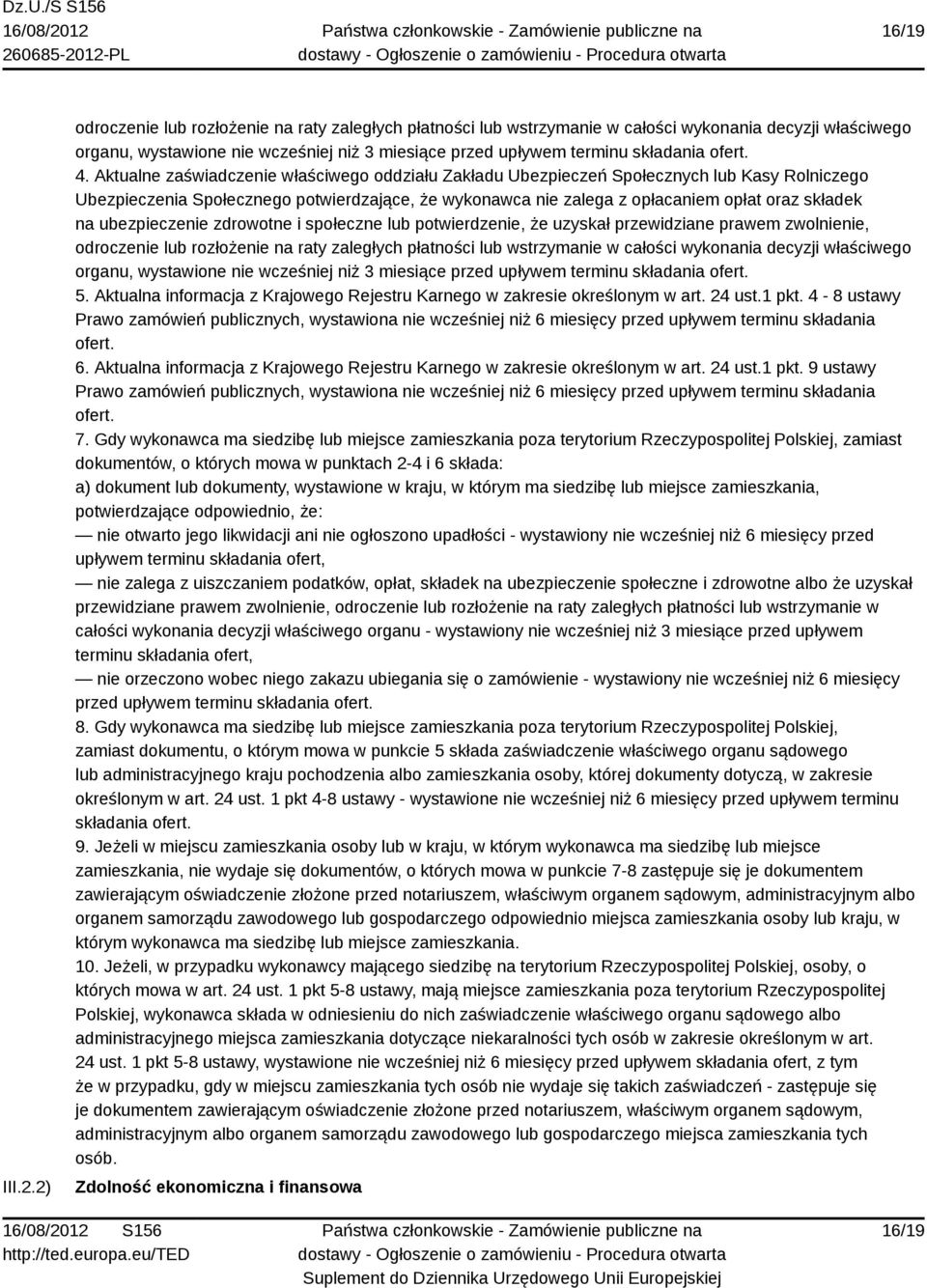 4. Aktualne zaświadczenie właściwego oddziału Zakładu Ubezpieczeń Społecznych lub Kasy Rolniczego Ubezpieczenia Społecznego potwierdzające, że wykonawca nie zalega z opłacaniem opłat oraz składek na