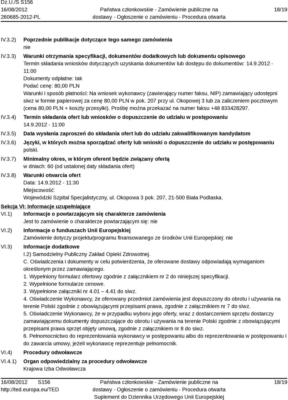 3) IV.3.4) IV.3.5) IV.3.6) IV.3.7) IV.3.8) Poprzednie publikacje dotyczące tego samego zamówienia nie Warunki otrzymania specyfikacji, dokumentów dodatkowych lub dokumentu opisowego Termin składania