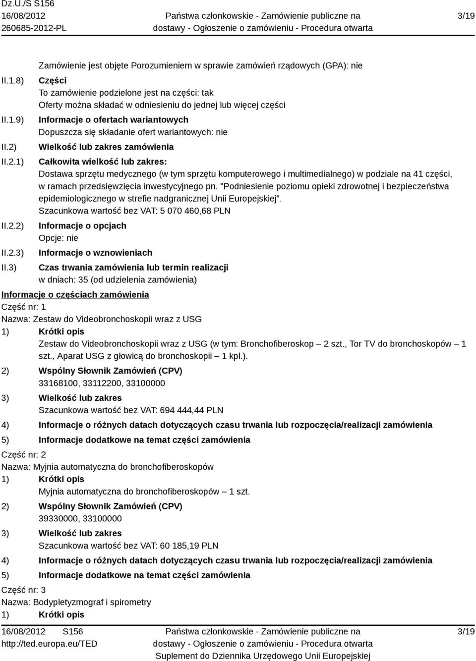 Informacje o ofertach wariantowych Dopuszcza się składanie ofert wariantowych: nie Wielkość lub zakres zamówienia Całkowita wielkość lub zakres: Dostawa sprzętu medycznego (w tym sprzętu