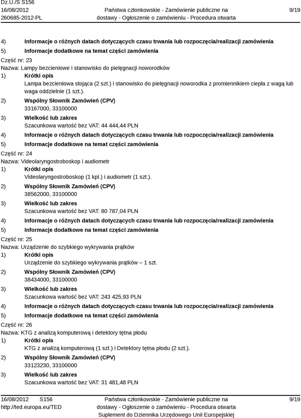 ) i audiometr (1 szt.). 38562000, 33100000 Szacunkowa wartość bez VAT: 80 787,04 PLN Część nr: 25 Nazwa: Urządzenie do szybkiego wykrywania prątków Urządzenie do szybkiego wykrywania prątków 1 szt.