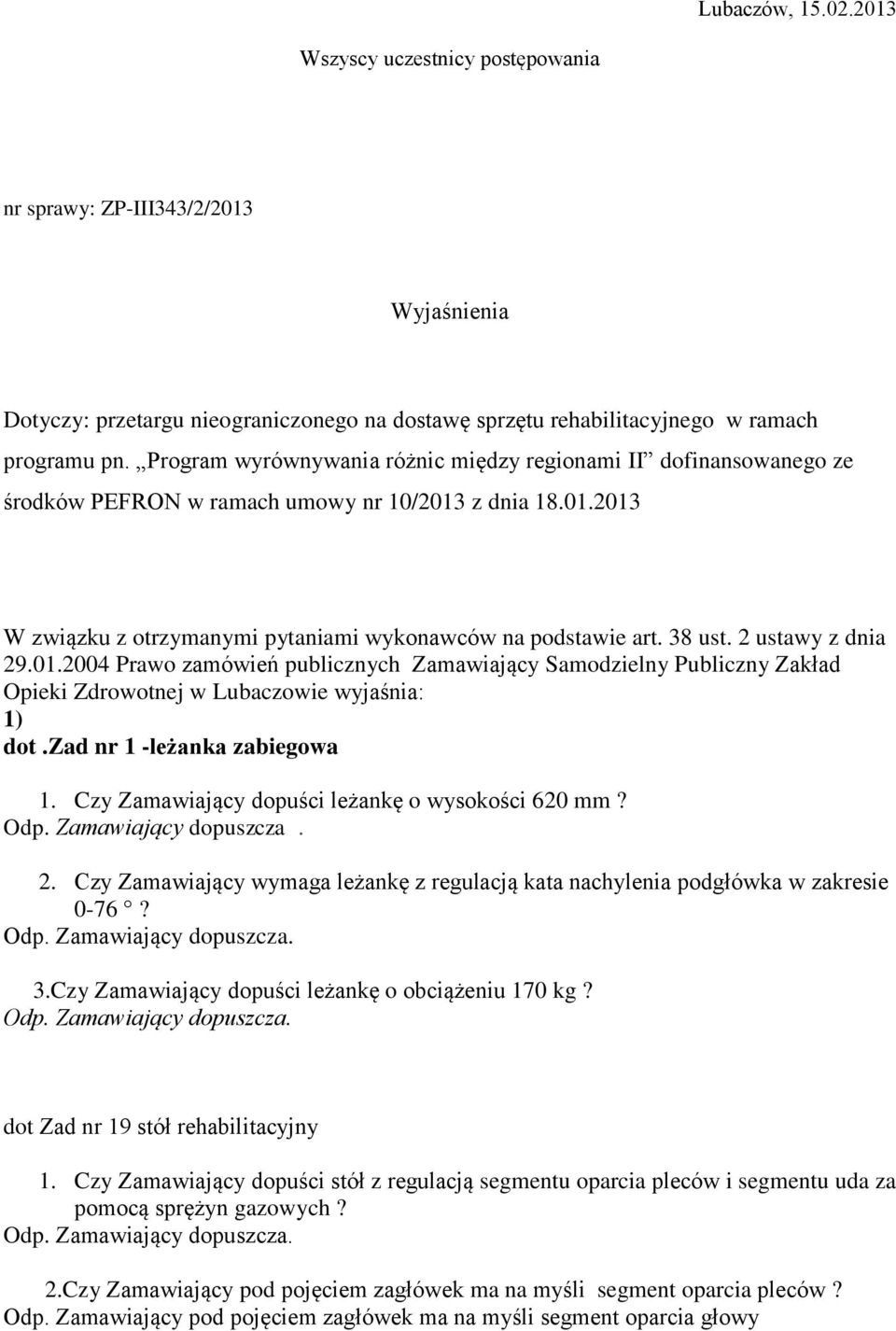 2 ustawy z dnia 29.01.2004 Prawo zamówień publicznych Zamawiający Samodzielny Publiczny Zakład Opieki Zdrowotnej w Lubaczowie wyjaśnia: 1) dot.zad nr 1 -leżanka zabiegowa 1.