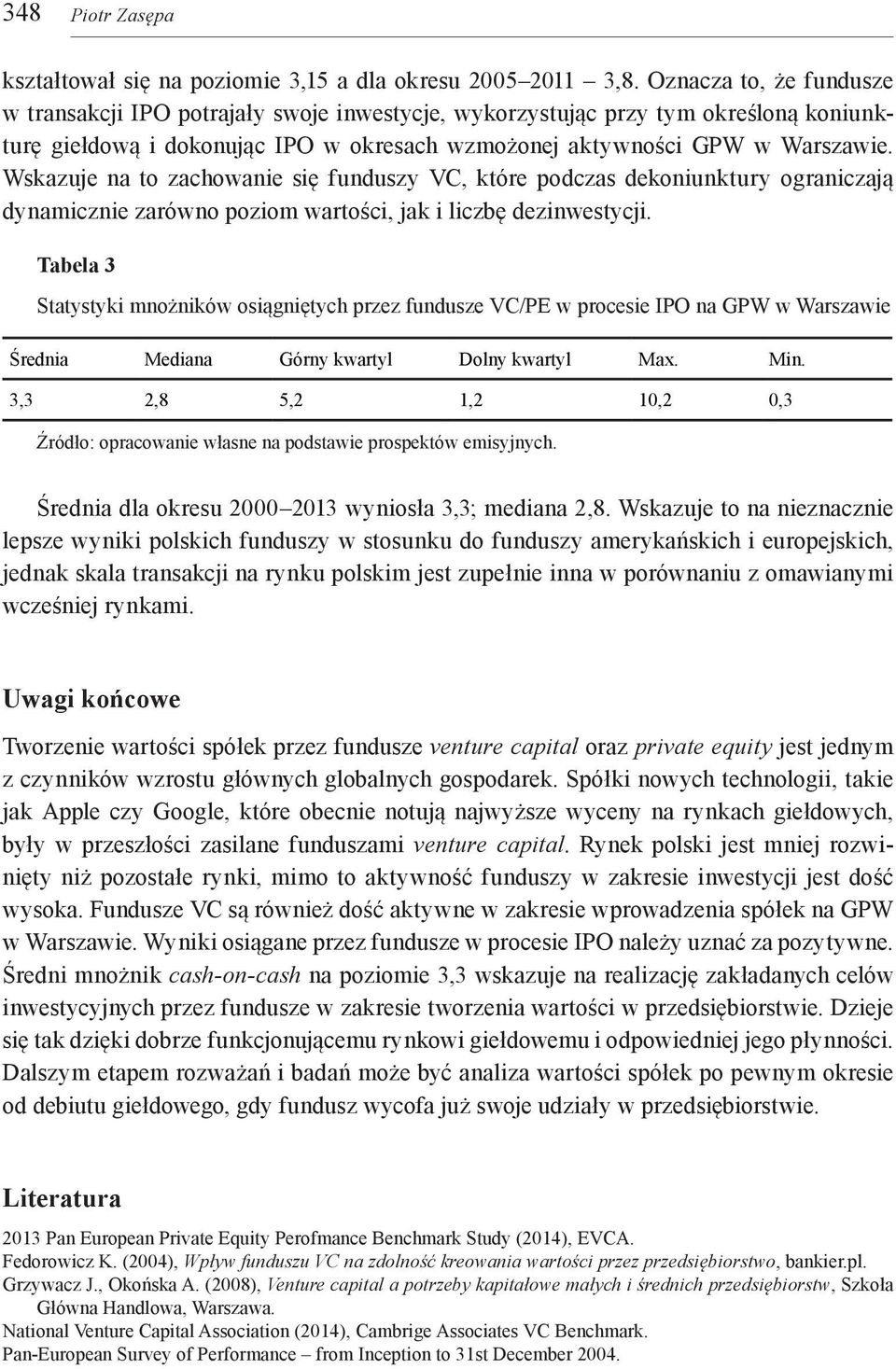 Wskazuje na to zachowanie się funduszy VC, które podczas dekoniunktury ograniczają dynamicznie zarówno poziom wartości, jak i liczbę dezinwestycji.