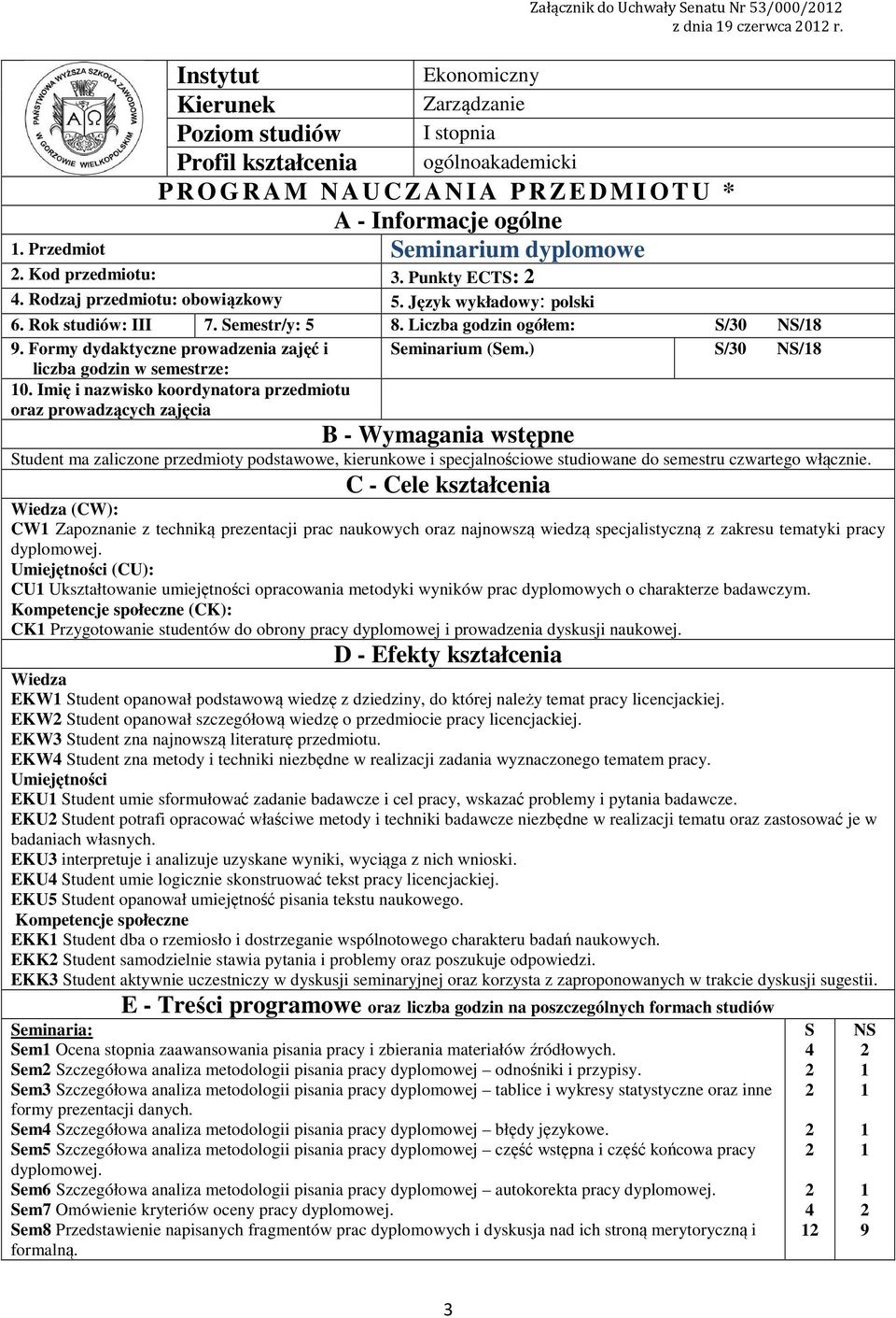 Przedmiot Seminarium dyplomowe. Kod przedmiotu: 3. Punkty ECTS:. Rodzaj przedmiotu: obowiązkowy 5. Język wykładowy: polski 6. Rok studiów: III 7. Semestr/y: 5 8. Liczba godzin ogółem: S/30 NS/8 9.