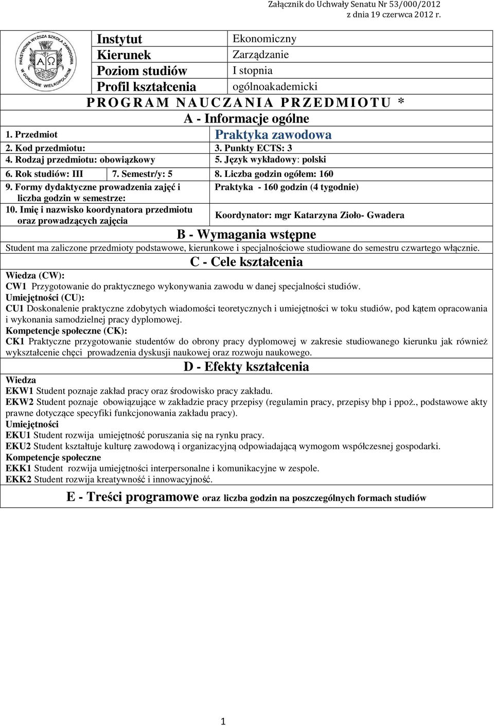 Przedmiot Praktyka zawodowa. Kod przedmiotu: 3. Punkty ECTS: 3. Rodzaj przedmiotu: obowiązkowy 5. Język wykładowy: polski 6. Rok studiów: III 7. Semestr/y: 5 8. Liczba godzin ogółem: 60 9.