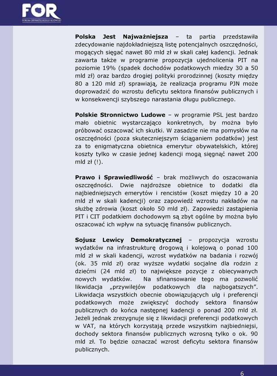 zł) sprawiają, że realizacja programu PJN może doprowadzić do wzrostu deficytu sektora finansów publicznych i w konsekwencji szybszego narastania długu publicznego.