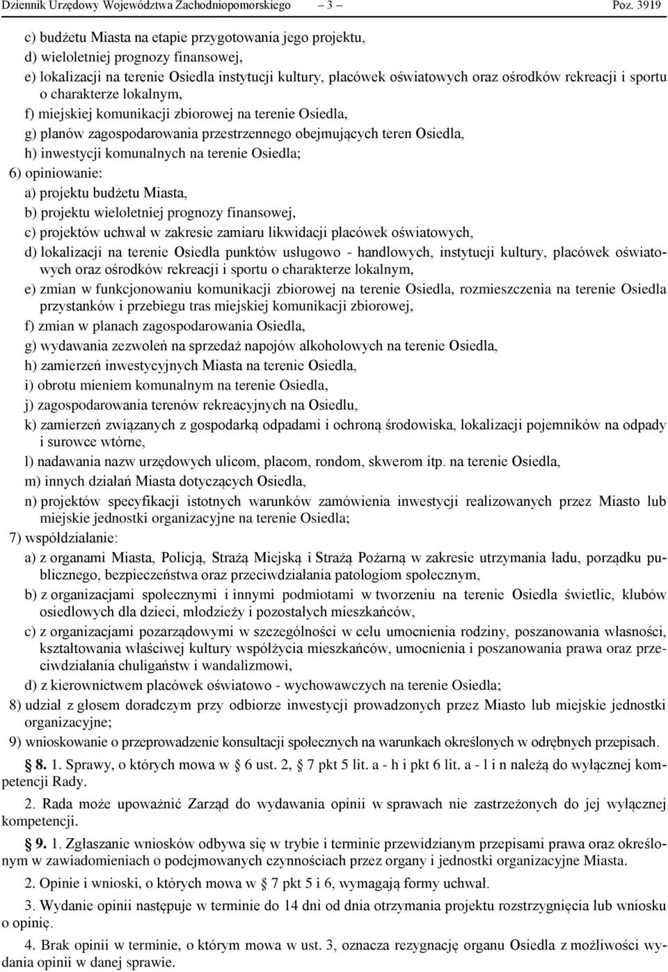 sportu o charakterze lokalnym, f) miejskiej komunikacji zbiorowej na terenie Osiedla, g) planów zagospodarowania przestrzennego obejmujących teren Osiedla, h) inwestycji komunalnych na terenie