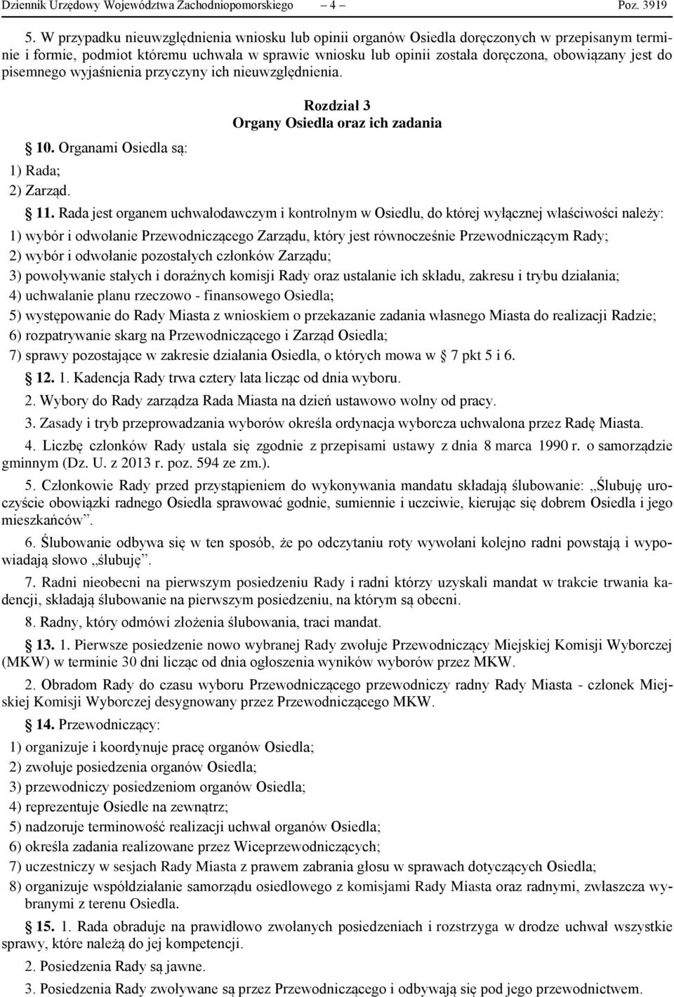 pisemnego wyjaśnienia przyczyny ich nieuwzględnienia. 10. Organami Osiedla są: 1) Rada; 2) Zarząd. Rozdział 3 Organy Osiedla oraz ich zadania 11.