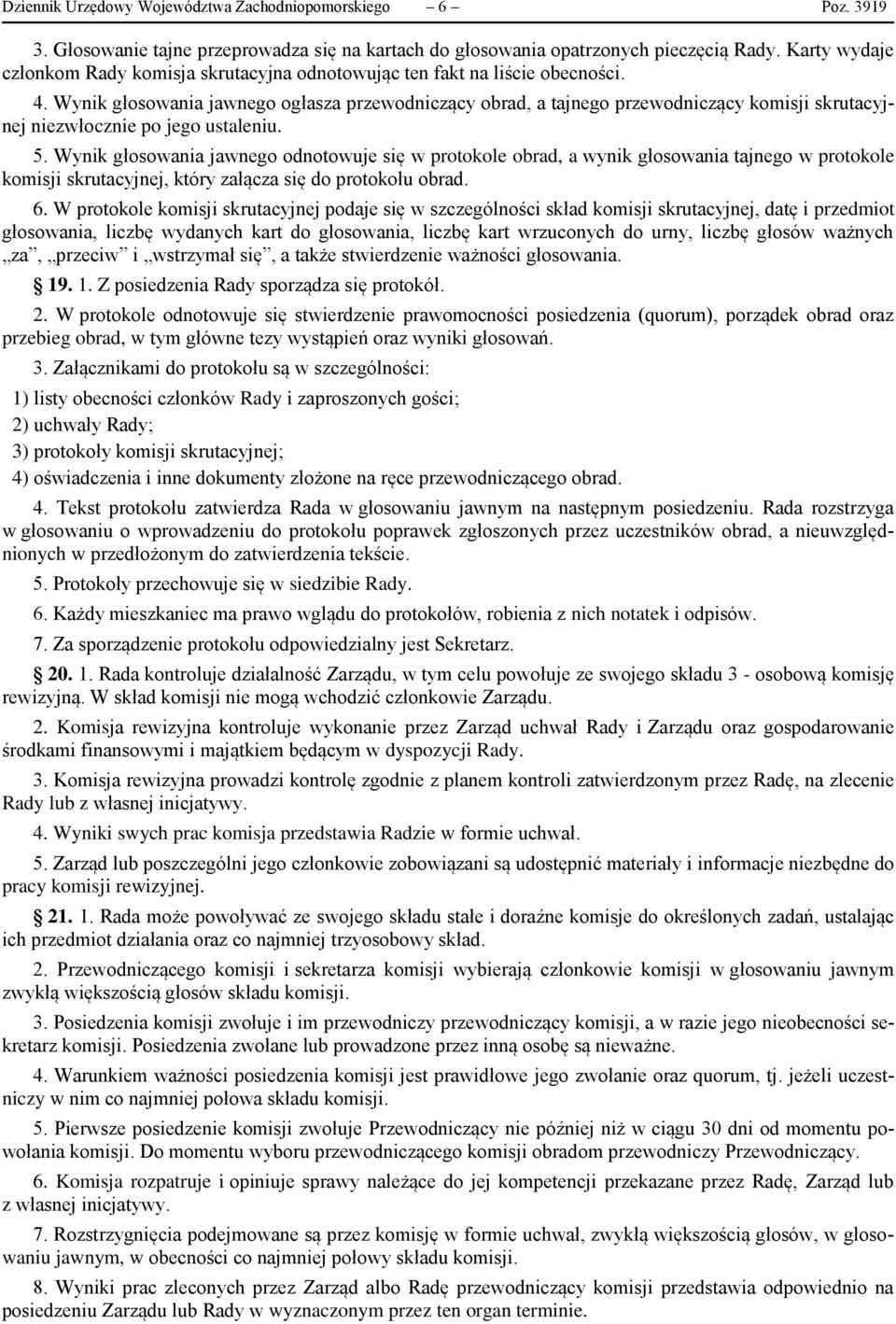 Wynik głosowania jawnego ogłasza przewodniczący obrad, a tajnego przewodniczący komisji skrutacyjnej niezwłocznie po jego ustaleniu. 5.