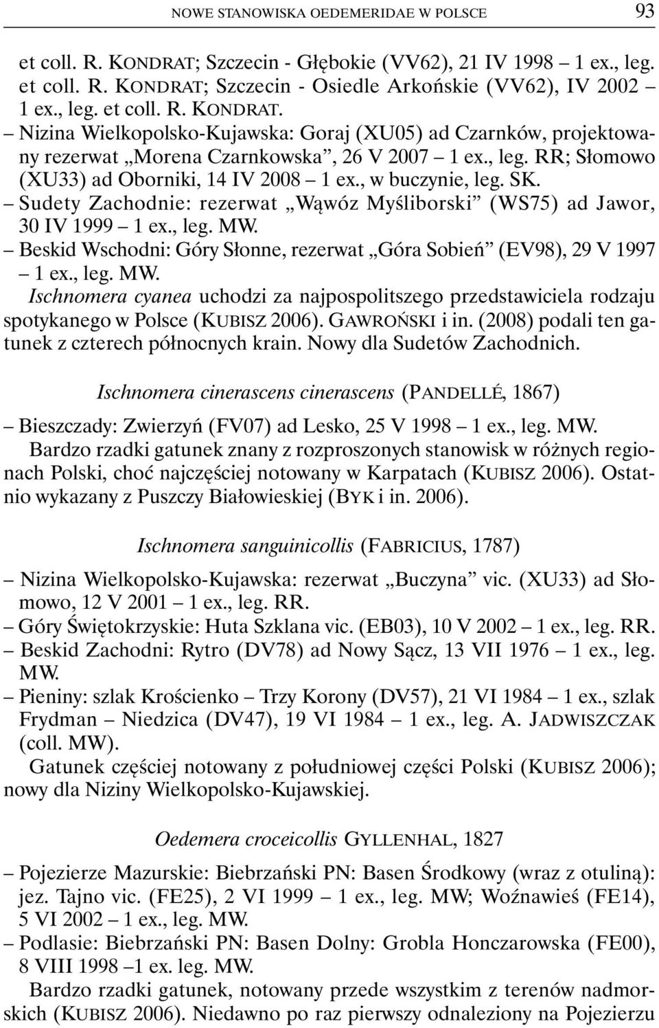 Beskid Wschodni: Góry Słonne, rezerwat Góra Sobień (EV98), 29 V 1997 1 ex., leg. MW. Ischnomera cyanea uchodzi za najpospolitszego przedstawiciela rodzaju spotykanego w Polsce (KUBISZ 2006).