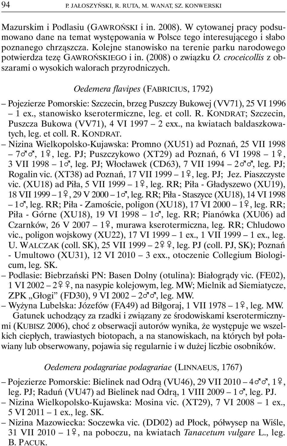 (2008) o związku O. croceicollis z obszarami o wysokich walorach przyrodniczych. Oedemera flavipes (FABRICIUS, 1792) Pojezierze Pomorskie: Szczecin, brzeg Puszczy Bukowej (VV71), 25 VI 1996 1 ex.