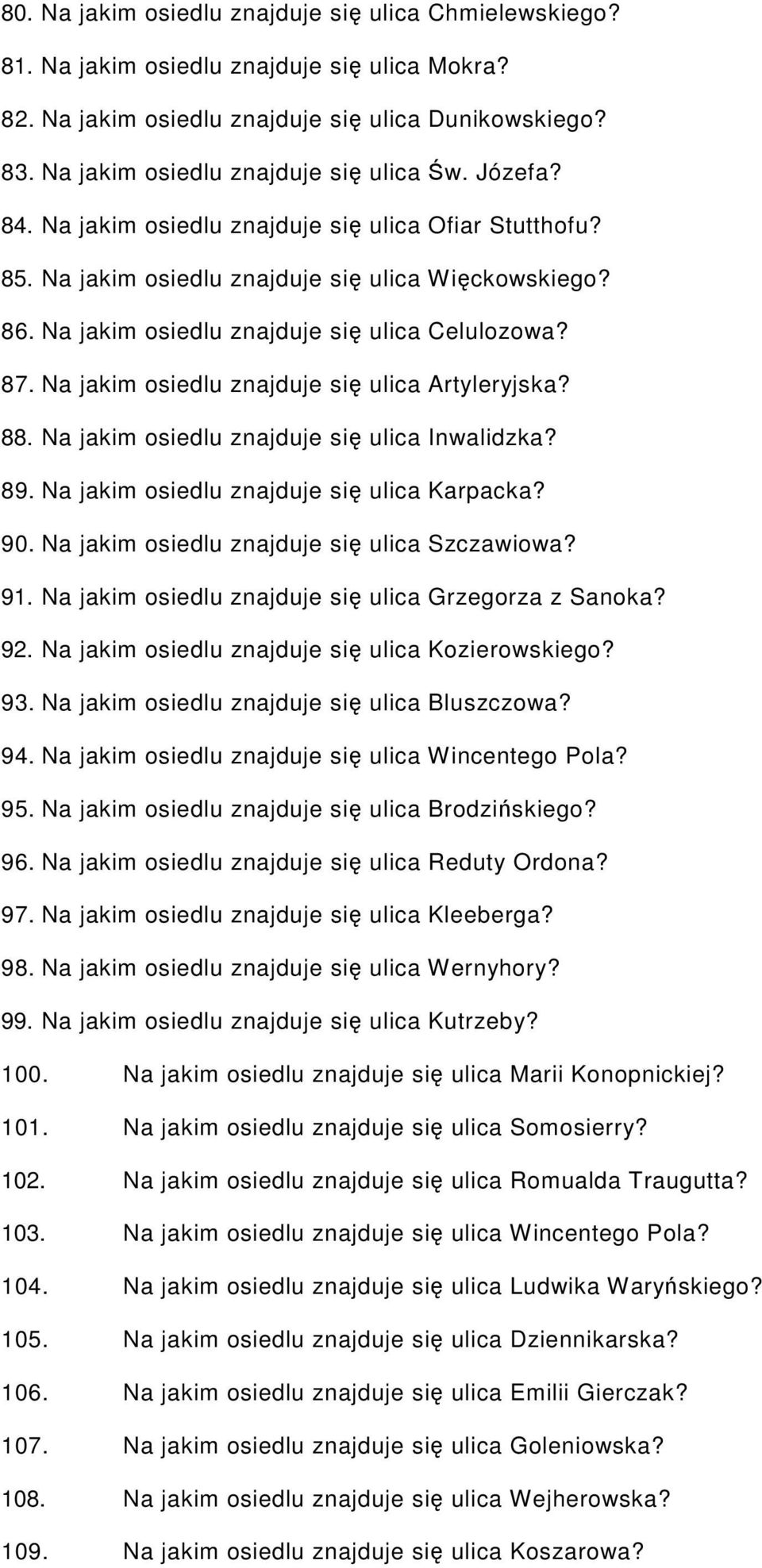 Na jakim osiedlu znajduje się ulica Celulozowa? 87. Na jakim osiedlu znajduje się ulica Artyleryjska? 88. Na jakim osiedlu znajduje się ulica Inwalidzka? 89.