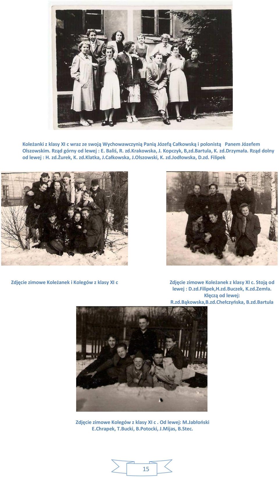 Stoją od lewej : D.zd.Filipek,H.zd.Buczek, K.zd.Zemła. Klęczą od lewej: R.zd.Bąkowska,B.zd.Chełczyńska, B.zd.Bartula Zdjęcie zimowe Kolegów z klasy XI c.