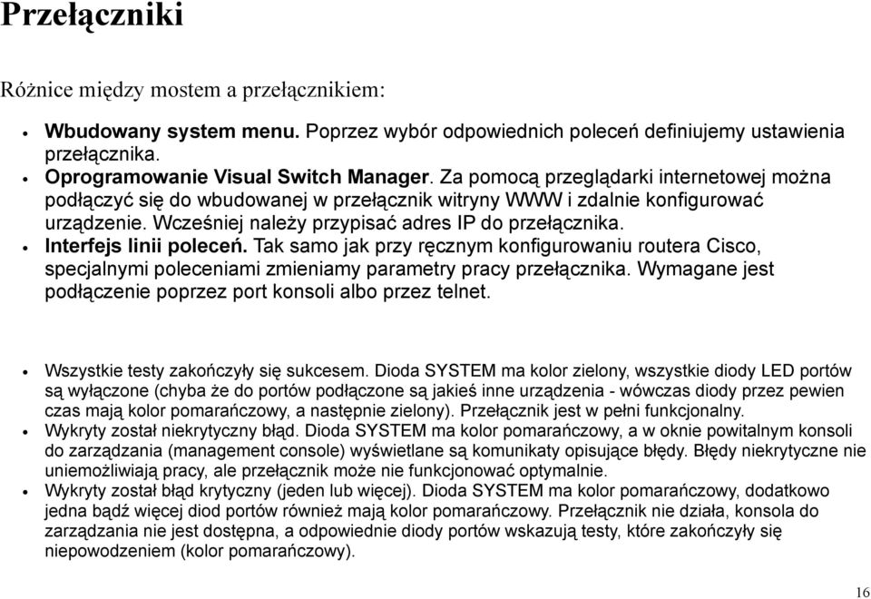 Interfejs linii poleceń. Tak samo jak przy ręcznym konfigurowaniu routera Cisco, specjalnymi poleceniami zmieniamy parametry pracy przełącznika.